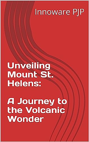 Unveiling Mount St. Helens: A Journey to the Volcanic Wonder