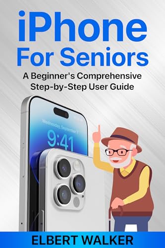 iPhone for Seniors: A Beginner's Comprehensive Step-by-Step User Guide (English Edition)