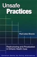 Unsafe Practices: Restructuring And Privatization In Ontario Health Care 0886272343 Book Cover