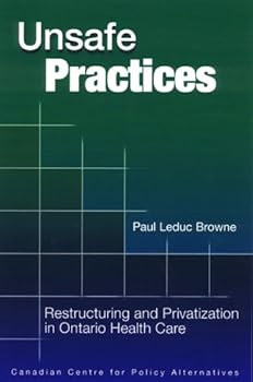 Paperback Unsafe Practices: Restructuring and Privatization in Ontario Health Care Book