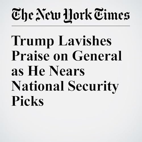 Trump Lavishes Praise on General as He Nears National Security Picks cover art