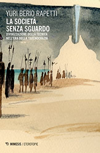 La Società Senza Sguardo. Divinizzazione Della Tecnica Nell'era Della Tecnocrazia