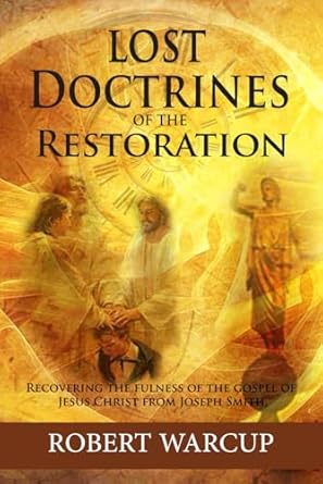 Lost Doctrines of the Restoration: Recovering the Fulness of the Gospel of Jesus Christ from Joseph Smith