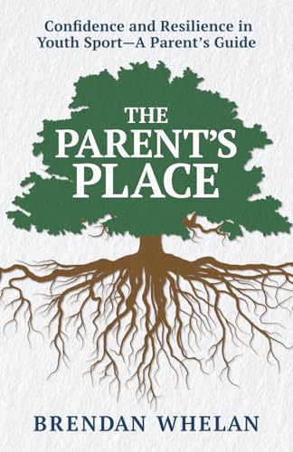 The Parent’s Place: Confidence and Resilience in Youth Sport - A Parent's Guide