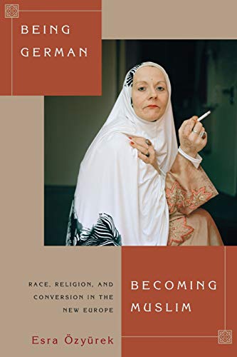 Esra ÖzyürekBeing German, Becoming Muslim: Race, Religion, and Conversion in the New Europe (Princeton Studies in Muslim Politics)