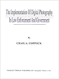 The Implementation of Digital Photography in Law Enforcement and Government: An Overview Guide
