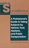 Secrets Of Surveillance: A Professionala??s Guide To Tailing Subjects By Vehicle, Foot, Airplane, And Public Transportation by ACM IV Security Services (9/1/1993)