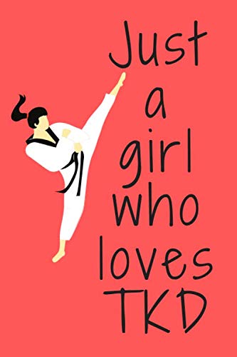 Just a girl who loves TKD: Taekwondo notebook journal , Taekwondo gift for Girl ,gift for Taekwondo lover/ 6x9'' , 120 page