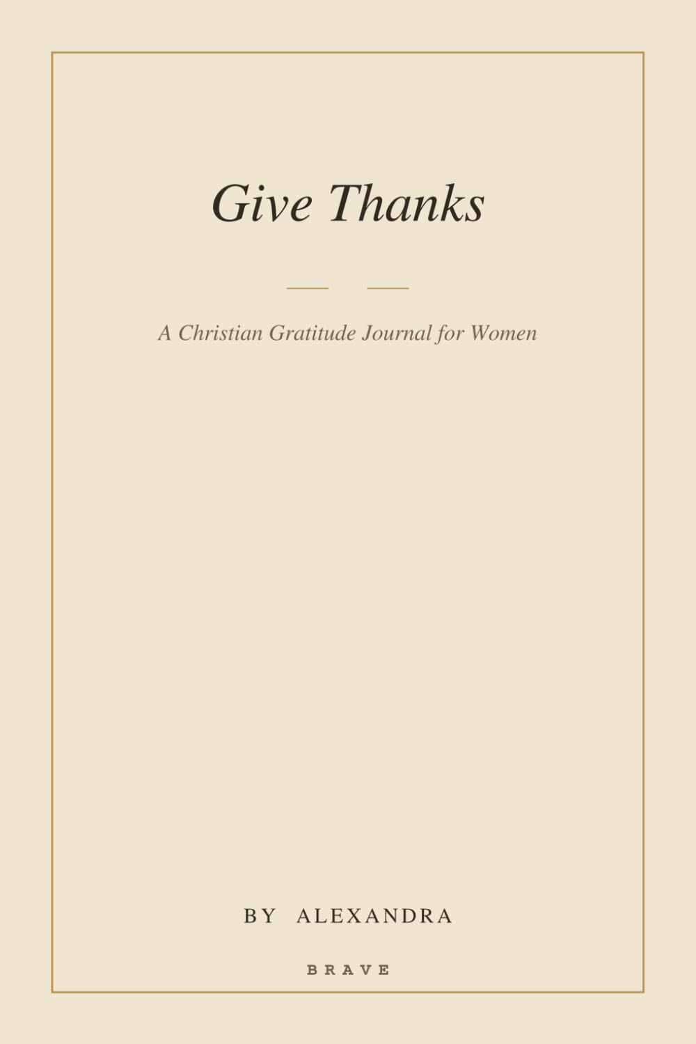 Give Thanks: A Christian Gratitude Journal for Women — 90 Days of Grateful Reflection, Scripture & Praise (Undated)