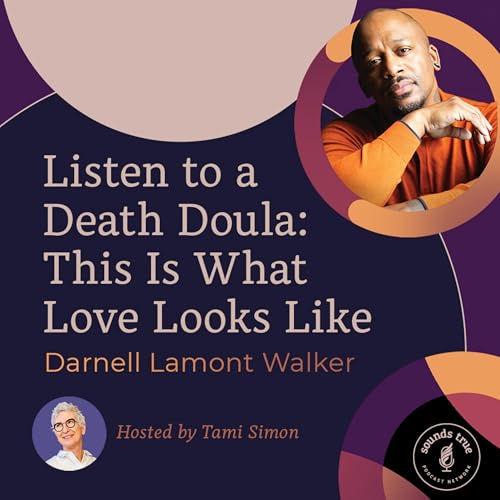 Darnell Lamont Walker: Listen to a Death Doula: This Is What Love Looks Like