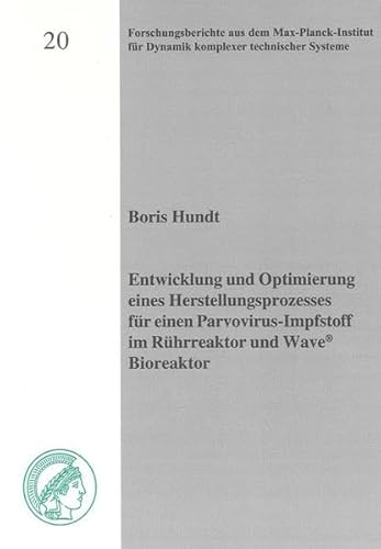 Entwicklung und Optimierung eines Herstellungsprozesses für einen Parvovirus-Impfstoff im Rührreaktor und Wave® Bioreaktor (Forschungsberichte aus dem ... für Dynamik komplexer technischer Systeme)