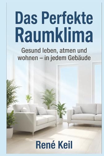 Das Perfekte Raumklima: Gesund leben, atmen und wohnen – in jedem Gebäude