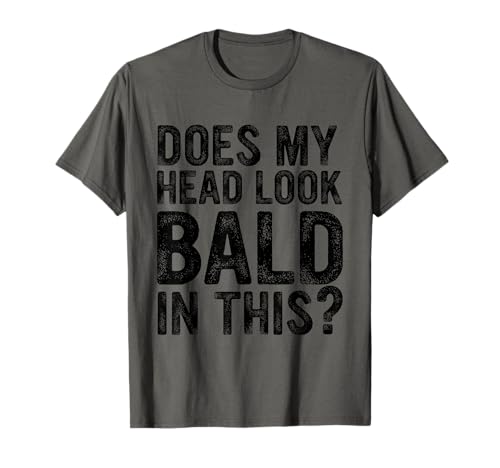 Funny Bald Joke, Does My Head Look Bald In This, Funny Bald T-Shirt