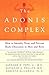 The Adonis Complex: How to Identify, Treat and Prevent Body Obsession in Men and Boys