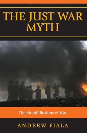 The Just War Myth: The Moral Illusions of War