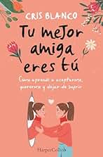 Tu mejor amiga eres tú. Cómo aprendí a aceptarme, quererme y dejar de sufrir: Cómo aprendí a aceptarme, quererme y dejar de sufrir / How I ... Myself and Stop Suffering (HarperCollins)