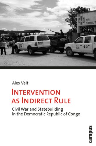 Intervention As Indirect Rule: Civil War and Statebuilding in the Democratic Republic of Congo (Mikropolitik Der Gewalt - Micropolitics of Violence)