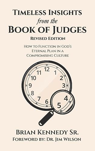 Timeless Insights from the Book of Judges: How to Function in God’s Eternal Plan in a Compromising Culture