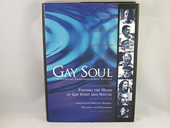 Gay Soul: Finding the Heart of Gay Spirit and Nature with Sixteen Writers, Healers, Teache