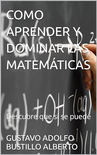 COMO APRENDER Y DOMINAR LAS MATEMÁTICAS: Descubre que si se puede (APRENDIZAJE DE LAS MATEMATICAS nº 2) (Spanish Edition) - BUSTILLO ALBERTO, GUSTAVO ADOLFO