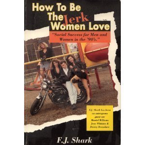 Paperback How to Be the Jerk Women Love: Social Success for Men and Women in the '90's Book