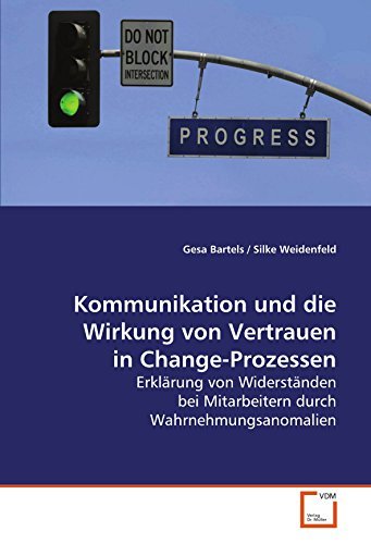 Kommunikation und die Wirkung von Vertrauen in Change-Prozessen: Erkl????rung von Widerst????nden bei Mitarbeitern durch Wahrnehmungsanomalien (German Edition) by Gesa Bartels (2008-12-09)