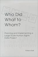 Who Did What to Whom? Planning and Implementing a Large Scale Human Rights Project 0871685965 Book Cover