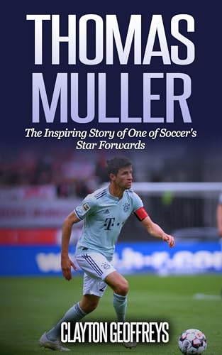 Thomas Muller: The Inspiring Story of One of Soccer's Star Forwards (Soccer Biography Books)