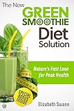 The New Green Smoothie Diet Solution: Nature's Fast Lane To Peak Health