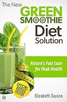 The New Green Smoothie Diet Solution: Nature's Fast Lane To Peak Health 1480150223 Book Cover