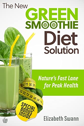 The New Green Smoothie Diet Solution: Nature's Fast Lane To Peak Health