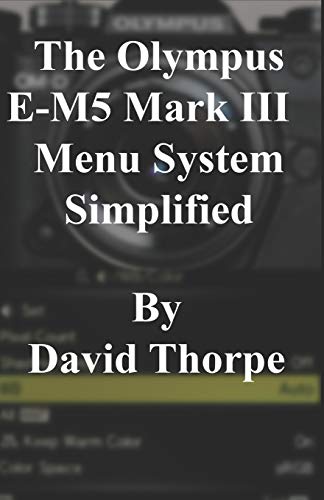 The Olympus E-M5 Mark Iii Menu System Simplified
