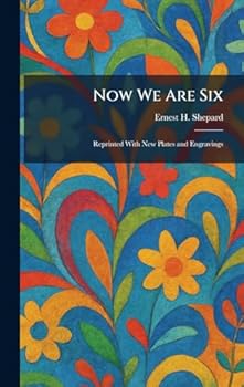 Now We Are Six: Reprinted With New Plates and Engravings