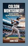 COLSON MONTGOMERY: Chasing The Swing – The Rise of Baseball’s Next Star