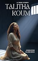 Talitha Koum: A True Christian Story of Healing, Redemption, and Rising Again B0G25BQM45 Book Cover