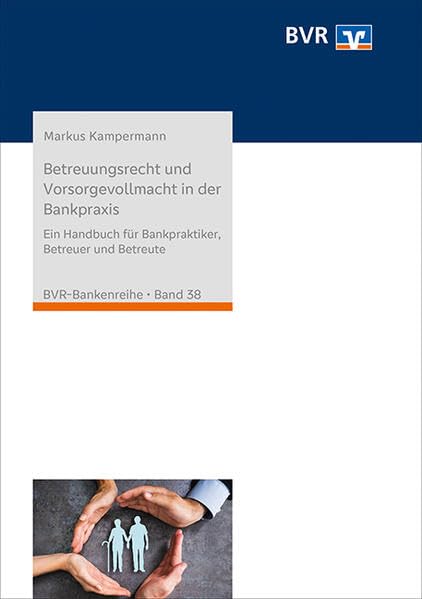 Betreuungsrecht und Vorsorgevollmacht in der Bankpraxis: Ein Handbuch für Bankpraktiker, Betreuer und Betreute (BVR-Bankenreihe)