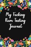 My Fucking Rum Tasting Journal: Simple Personal Dossier Log Book To Record, Review & Rate Rum Flavors & Brands Tried, Gift For Rum Lovers, Bartender & Discerning Aficionados Men & Women
