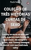 Coleção de três histórias curtas de sexo: Tommy se sente atraído por Lulu, a garota mais bonita de sua classe, ela sempre o ignora, mas Tommy consegue ... com sua irmã mais velha (Portuguese Edition)