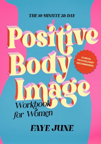 The 10-Minute 28-Day Positive Body Image Workbook for Women: Daily Self-Care Practice to Feel Connected, Empowered, Create Harmony within Your Body Through Menstrual Cycle Awareness (Self-Love Books)