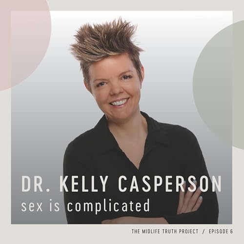 Ep. 5 - "Sex is Complicated" with Kelly Casperson MD