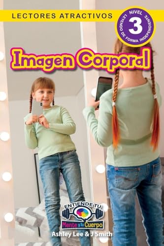 Imagen Corporal: Entiende tu mente y tu cuerpo (Lectores atractivos, nivel 3) (Spanish Edition)