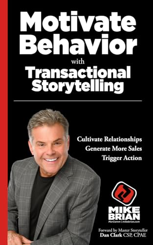 Motivate Behavior with Transactional Storytelling: Motivate Behavior, Generate Sales and Cultivate Relationships