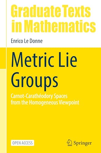 Metric Lie Groups: Carnot-Carathéodory Spaces from the Homogeneous Viewpoint (Graduate Texts in Mathematics, 306, Band 306)