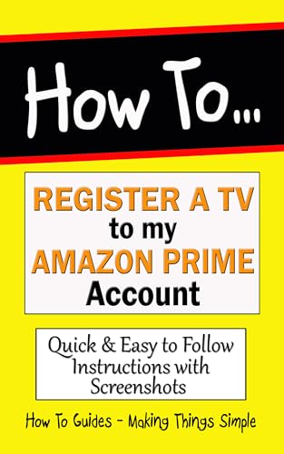 How to Register a TV to my Amazon Prime Account: Link a TV Device to your Prime Account. (How to Guides Book 6)