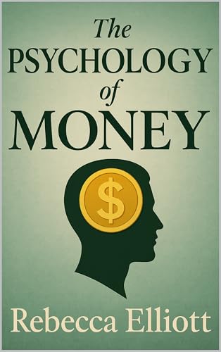 The Psychology of Money: The Mindset of Financial Success (English Edition) - Elliot, Rebecca