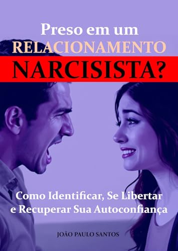 Preso Em Um Relacionamento Narcisista?: Como Identificar, Se Libertar E Recuperar Sua Autoconfiança