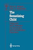 The Somatizing Child: Diagnosis and Treatment of Conversion and Somatization Disorders (Contributions to Psychology and Medicine)