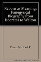 Reborn As Meaning: Panegyrical Biography from Isocrates to Walton 0819130141 Book Cover