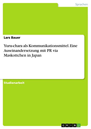 Yuru-chara als Kommunikationsmittel. Eine Auseinandersetzung mit PR via Maskottchen in Japan (German Edition)