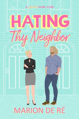 Hating Thy Neighbor: An Enemies-to-Lovers Romantic Comedy (For The Love of Rom-Coms Book 1)
